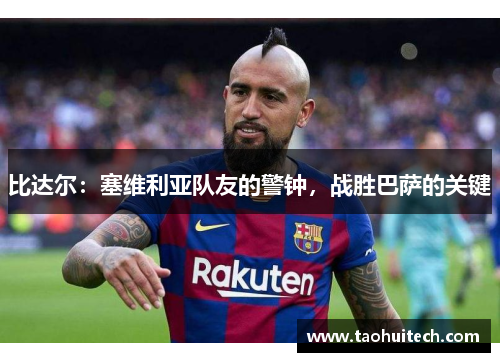 比达尔：塞维利亚队友的警钟，战胜巴萨的关键