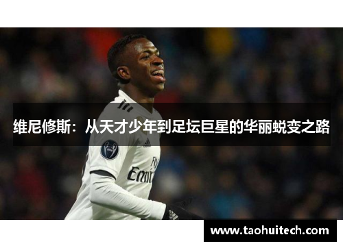 维尼修斯：从天才少年到足坛巨星的华丽蜕变之路