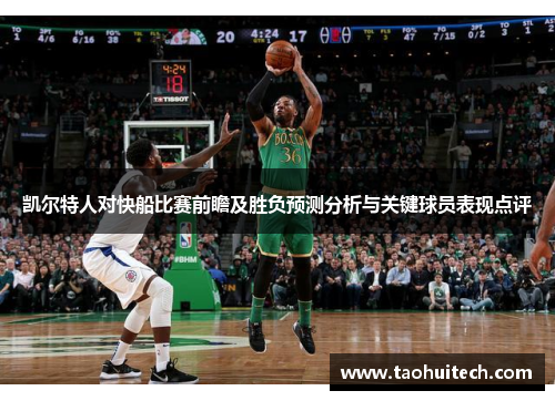 凯尔特人对快船比赛前瞻及胜负预测分析与关键球员表现点评